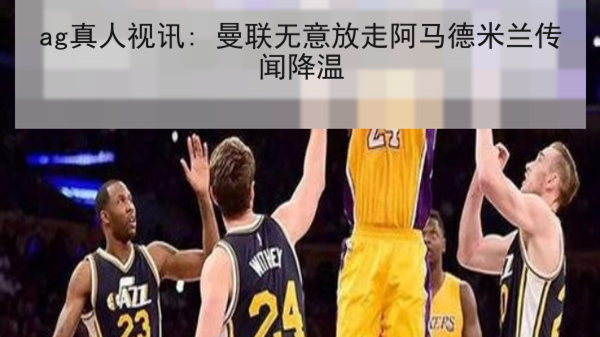 ag真人视讯: 曼联无意放走阿马德米兰传闻降温