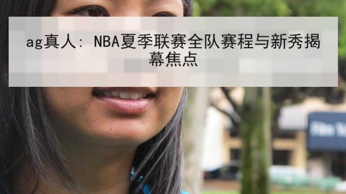 ag真人: NBA夏季联赛全队赛程与新秀揭幕焦点