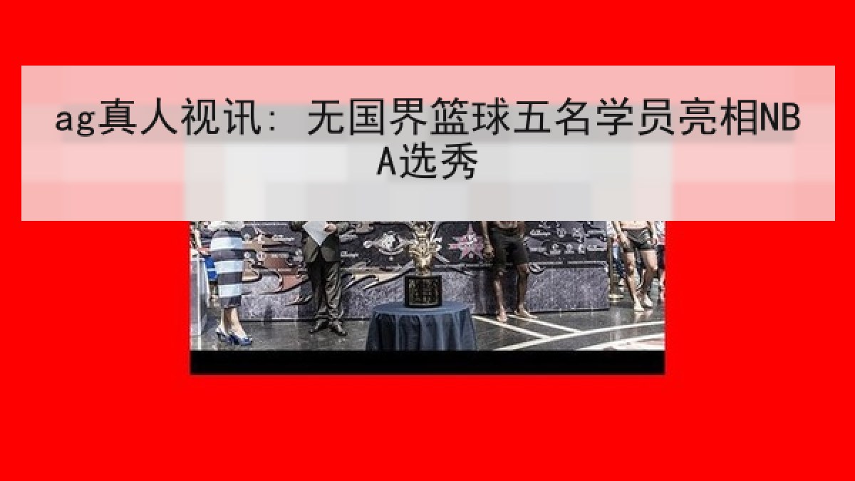 ag真人视讯: 无国界篮球五名学员亮相NBA选秀