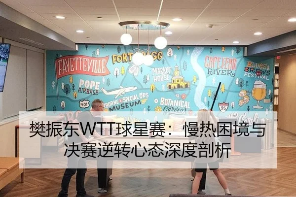 樊振东WTT球星赛：慢热困境与决赛逆转心态深度剖析