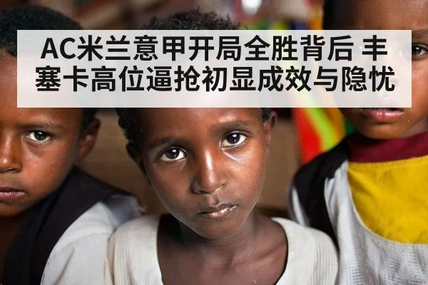 AC米兰意甲开局全胜背后 丰塞卡高位逼抢初显成效与隐忧